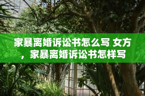 家暴离婚诉讼书怎么写 女方，家暴离婚诉讼书怎样写