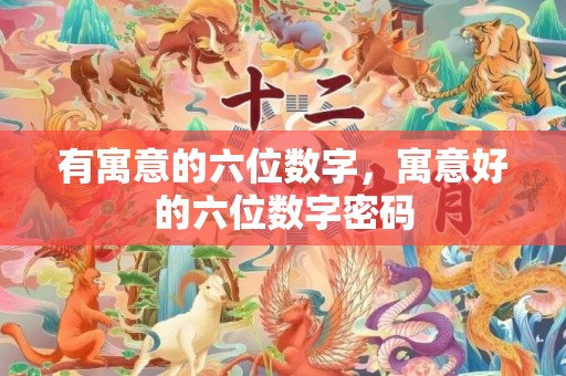 有寓意的六位数字，寓意好的六位数字密码