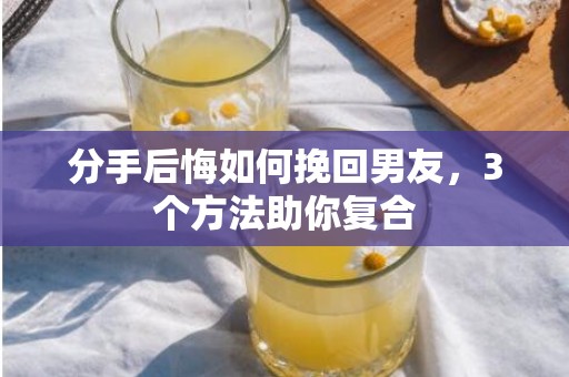 分手后悔如何挽回男友，3个方法助你复合