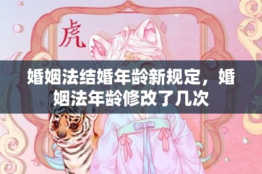 婚姻法结婚年龄新规定，婚姻法年龄修改了几次