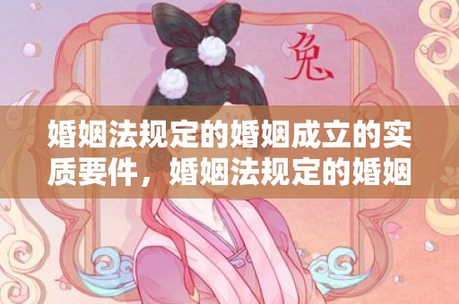 婚姻法规定的婚姻成立的实质要件，婚姻法规定的婚姻年龄