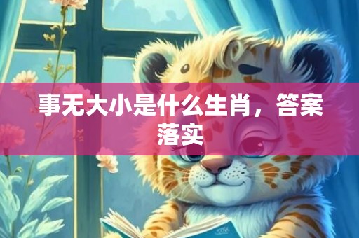 事无大小是什么生肖，答案落实