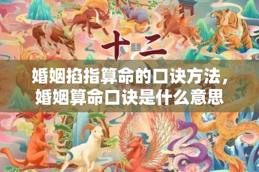 婚姻掐指算命的口诀方法，婚姻算命口诀是什么意思