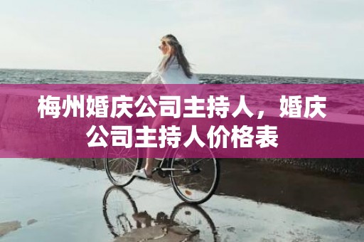 梅州婚庆公司主持人，婚庆公司主持人价格表