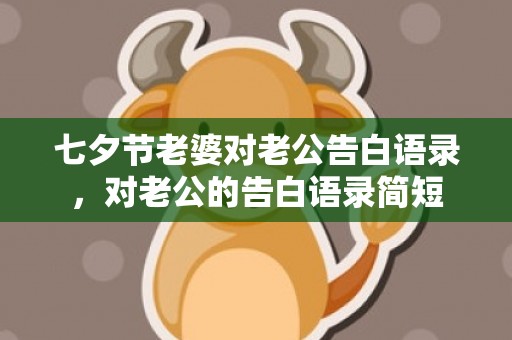 七夕节老婆对老公告白语录，对老公的告白语录简短