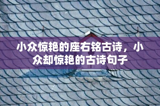 小众惊艳的座右铭古诗，小众却惊艳的古诗句子