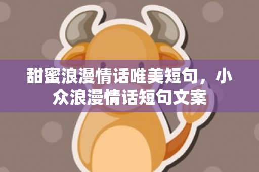 甜蜜浪漫情话唯美短句，小众浪漫情话短句文案