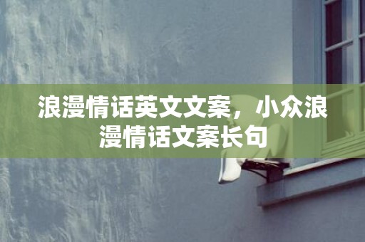 浪漫情话英文文案，小众浪漫情话文案长句