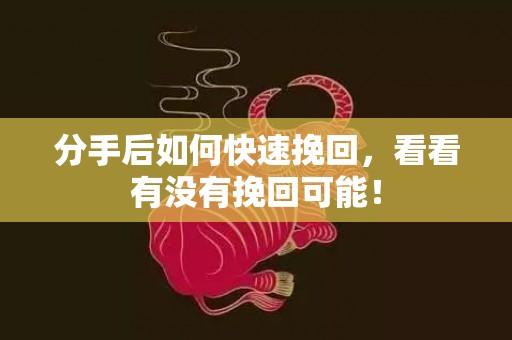 分手后如何快速挽回，看看有没有挽回可能！