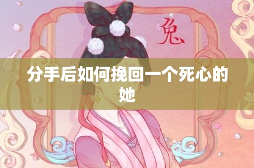 分手后如何挽回一个死心的她
