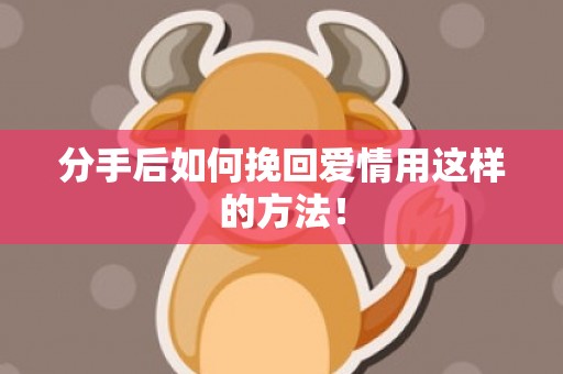 分手后如何挽回爱情用这样的方法！