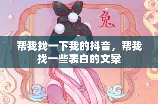 帮我找一下我的抖音，帮我找一些表白的文案