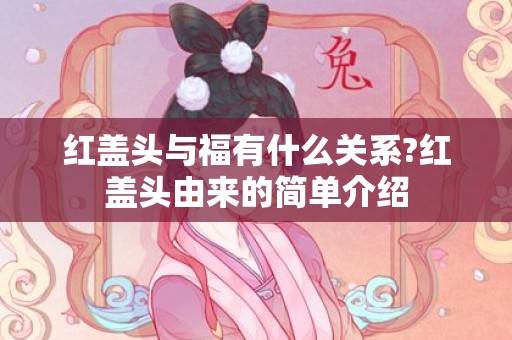 红盖头与福有什么关系?红盖头由来的简单介绍