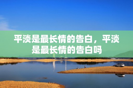 平淡是最长情的告白，平淡是最长情的告白吗