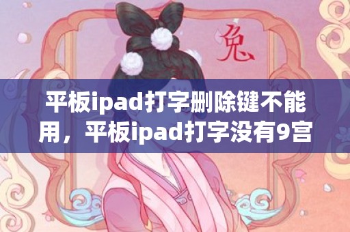 平板ipad打字删除键不能用，平板ipad打字没有9宫格