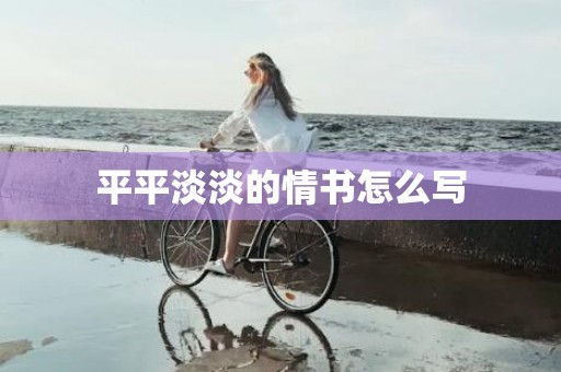 平平淡淡的情书怎么写