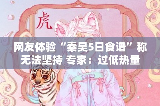 网友体验“秦昊5日食谱”称无法坚持 专家：过低热量食谱不适合普通人尝试