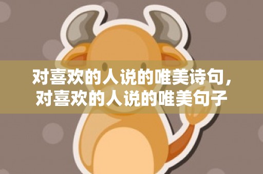 对喜欢的人说的唯美诗句，对喜欢的人说的唯美句子