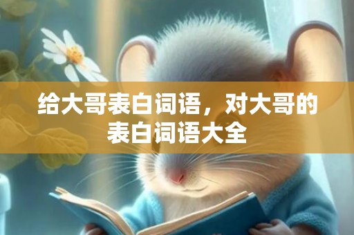 给大哥表白词语，对大哥的表白词语大全