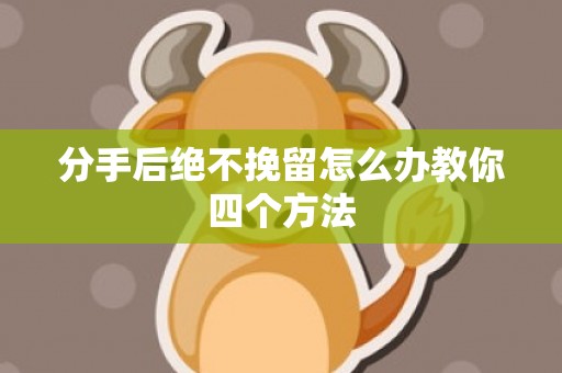 分手后绝不挽留怎么办教你四个方法