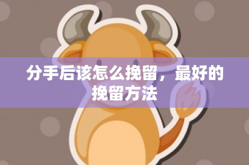 分手后该怎么挽留，最好的挽留方法