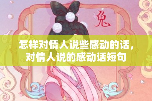 怎样对情人说些感动的话，对情人说的感动话短句