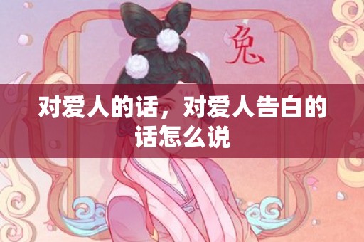对爱人的话，对爱人告白的话怎么说