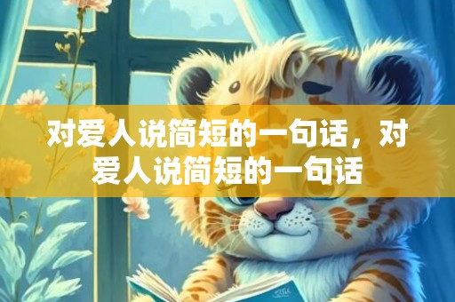 对爱人说简短的一句话，对爱人说简短的一句话