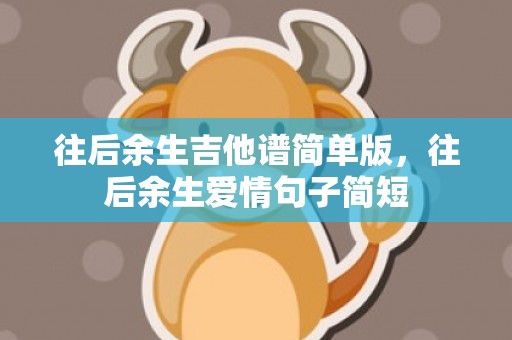 往后余生吉他谱简单版，往后余生爱情句子简短