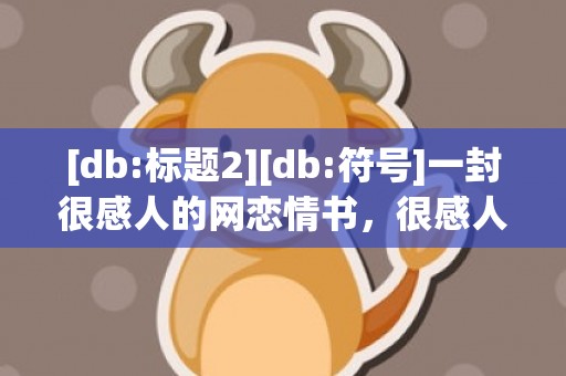 [db:标题2][db:符号]一封很感人的网恋情书，很感人的情书怎么写好