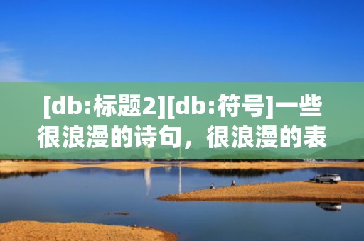 [db:标题2][db:符号]一些很浪漫的诗句，很浪漫的表白诗句大全