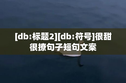 [db:标题2][db:符号]很甜很撩句子短句文案