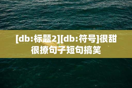 [db:标题2][db:符号]很甜很撩句子短句搞笑