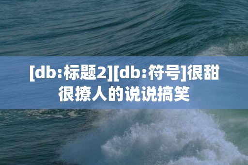 [db:标题2][db:符号]很甜很撩人的说说搞笑