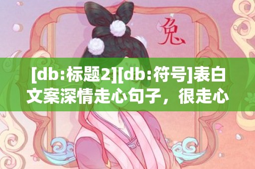 [db:标题2][db:符号]表白文案深情走心句子，很走心的表白句子短句