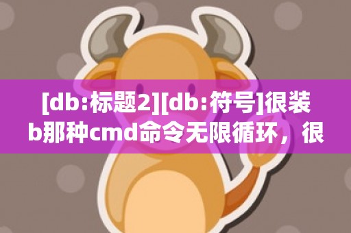 [db:标题2][db:符号]很装b那种cmd命令无限循环，很装b那种cmd命令数字雨