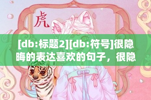 [db:标题2][db:符号]很隐晦的表达喜欢的句子，很隐晦的表达喜欢的词