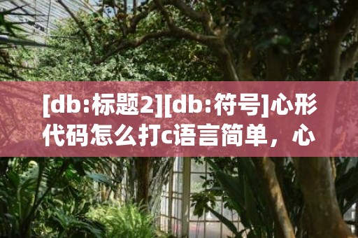 [db:标题2][db:符号]心形代码怎么打c语言简单，心形代码怎么打python