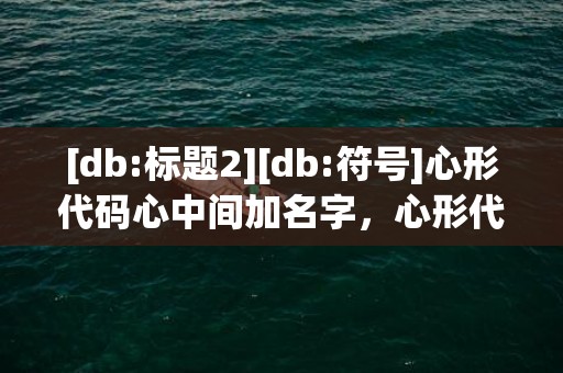 [db:标题2][db:符号]心形代码心中间加名字，心形代码心中间加名字