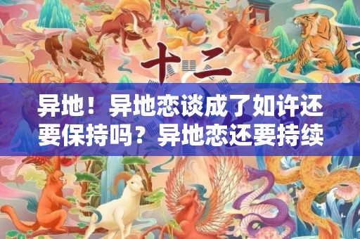 异地！异地恋谈成了如许还要保持吗？异地恋还要持续保持吗