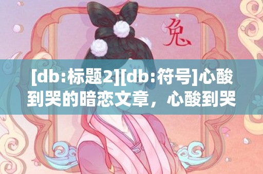 [db:标题2][db:符号]心酸到哭的暗恋文章，心酸到哭的暗恋文知乎