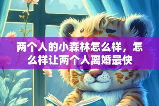 两个人的小森林怎么样，怎么样让两个人离婚最快