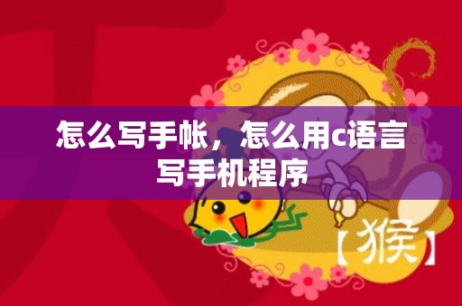 怎么写手帐，怎么用c语言写手机程序