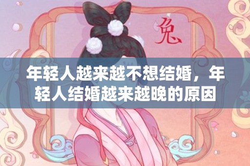 年轻人越来越不想结婚，年轻人结婚越来越晚的原因