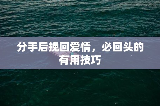 分手后挽回爱情，必回头的有用技巧