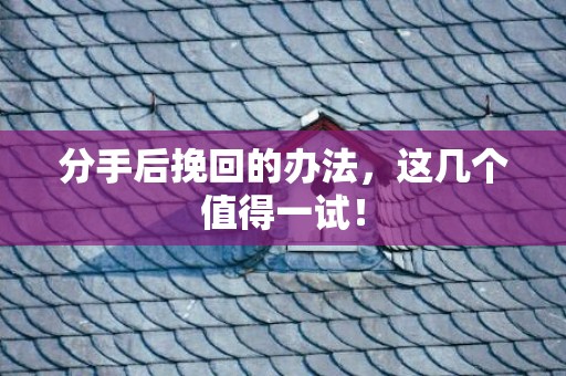 分手后挽回的办法，这几个值得一试！