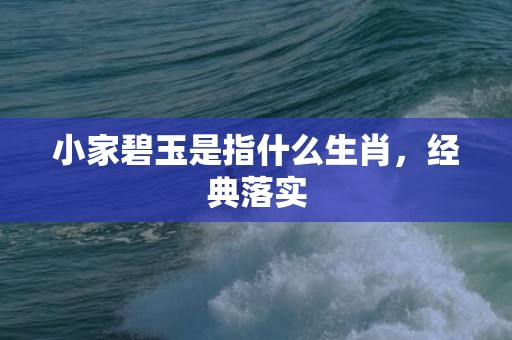 小家碧玉是指什么生肖，经典落实