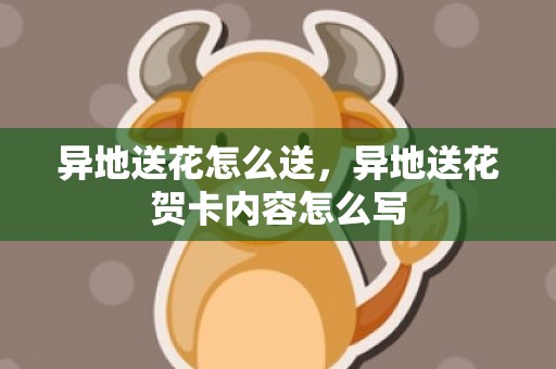 异地送花怎么送，异地送花贺卡内容怎么写