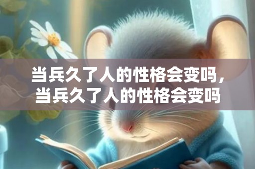 当兵久了人的性格会变吗，当兵久了人的性格会变吗