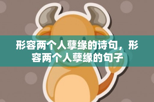 形容两个人孽缘的诗句，形容两个人孽缘的句子
